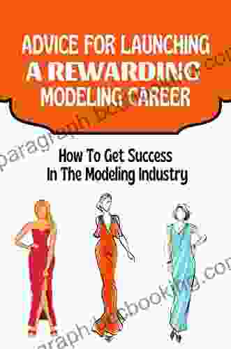 Advice For Launching A Rewarding Modeling Career: How To Get Success In The Modeling Industry