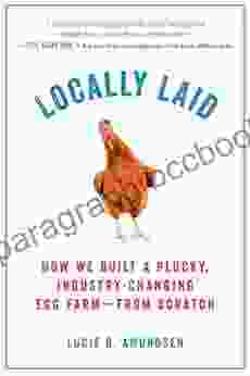 Locally Laid: How We Built A Plucky Industry Changing Egg Farm From Scratch