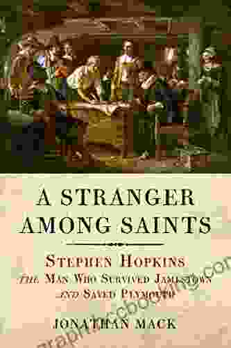 A Stranger Among Saints: Stephen Hopkins The Man Who Survived Jamestown And Saved Plymouth