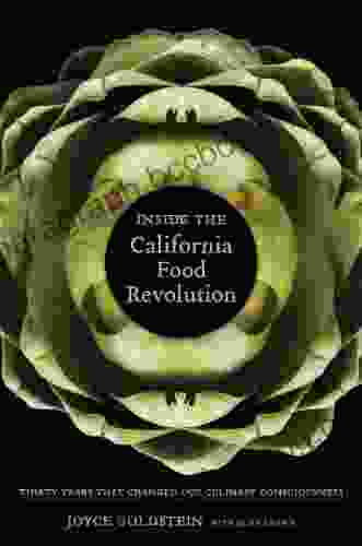 Inside The California Food Revolution: Thirty Years That Changed Our Culinary Consciousness (California Studies In Food And Culture 44)