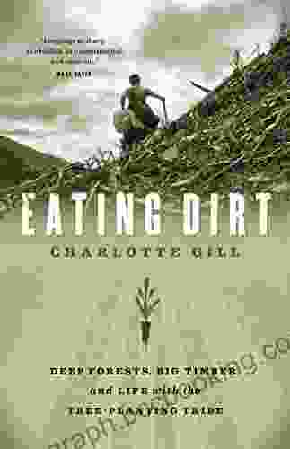 Eating Dirt: Deep Forests Big Timber And Life With The Tree Planting Tribe