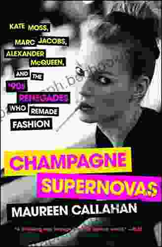 Champagne Supernovas: Kate Moss Marc Jacobs Alexander McQueen And The 90s Renegades Who Remade Fashion