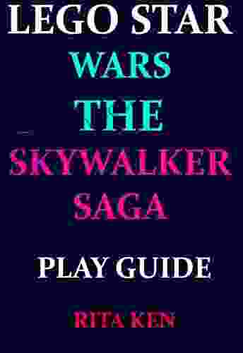 LEGO STAR WARS THE SKYWALKER SAGA PLAY GUIDE: A Well Explained Guide On How To Win Your Game