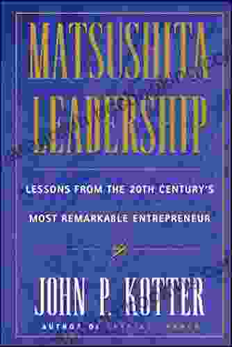 Matsushita Leadership: Lessons From The 20th Century S Most Remarkable Entrepreneur
