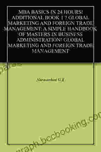 MBA BASICS IN 24 HOURS ADDITIONAL 1 GLOBAL MARKETING AND FOREIGN TRADE MANAGEMENT: A SIMPLE HANDBOOK OF MASTERS IN BUSINESS ADMINISTRATION GLOBAL MARKETING AND FOREIGN TRADE MANAGEMENT