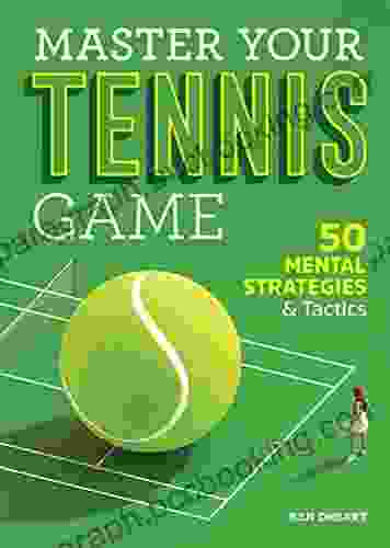 Master Your Tennis Game: 50 Mental Strategies And Tactics