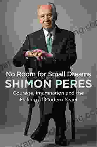 No Room For Small Dreams: Courage Imagination And The Making Of Modern Israel