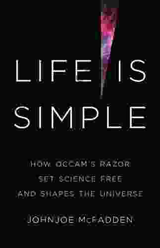 Life Is Simple: How Occam S Razor Set Science Free And Shapes The Universe