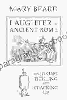Laughter In Ancient Rome: On Joking Tickling And Cracking Up (Sather Classical Lectures 71)