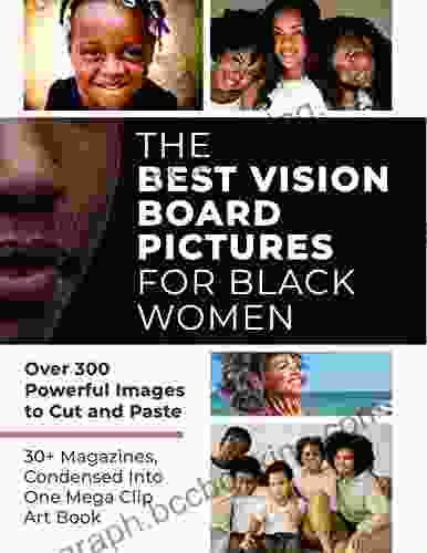 The Best Vision Board Pictures For Black Women: Over 300 Powerful Images To Cut And Paste 30+ Magazines Condensed And Categorized Into One Mega Clip Art (Vision Board Supplies)