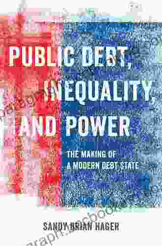 Public Debt Inequality And Power: The Making Of A Modern Debt State