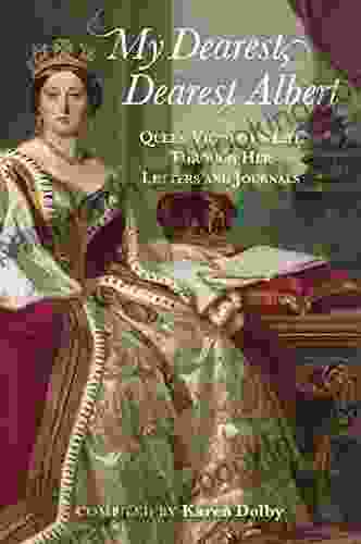 My Dearest Dearest Albert: Queen Victoria S Life Through Her Letters And Journals