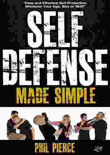 Self Defense Made Simple: Easy And Effective Self Protection Whatever Your Age Size Or Skill (Self Defense And Self Protection)