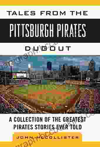 Tales From The Pittsburgh Pirates Dugout: A Collection Of The Greatest Pirates Stories Ever Told (Tales From The Team)