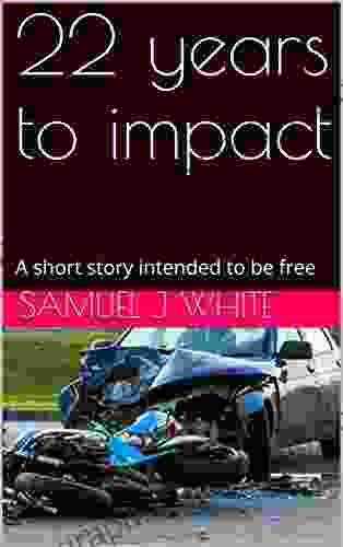 22 Years To Impact : A Short Story Intended To Be Free