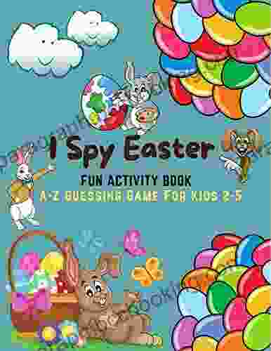 I Spy Easter Fun Activity For Kids 2 5: I Spy With My Little Eyes A Z Guessing Game For Kids Age 2 5 (Toddler And Preschool) Learn ABCs Alphabet At Home Fun Educational