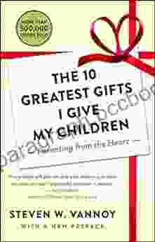 The 10 Greatest Gifts I Give My Children: Parenting From The Heart
