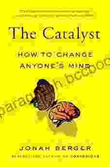The Catalyst: How To Change Anyone S Mind