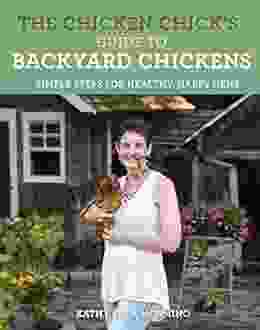 The Chicken Chick S Guide To Backyard Chickens: Simple Steps For Healthy Happy Hens