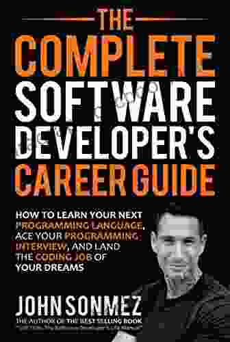 The Complete Software Developer S Career Guide: How To Learn Your Next Programming Language Ace Your Programming Interview And Land The Coding Job Of Your Dreams