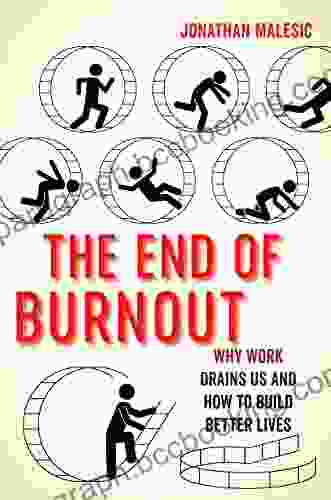 The End Of Burnout: Why Work Drains Us And How To Build Better Lives