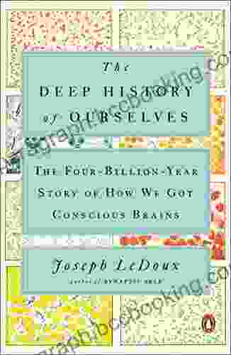 The Deep History Of Ourselves: The Four Billion Year Story Of How We Got Conscious Brains