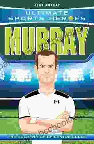 Ultimate Sports Heroes Andy Murray: The Golden Boy Of Centre Court