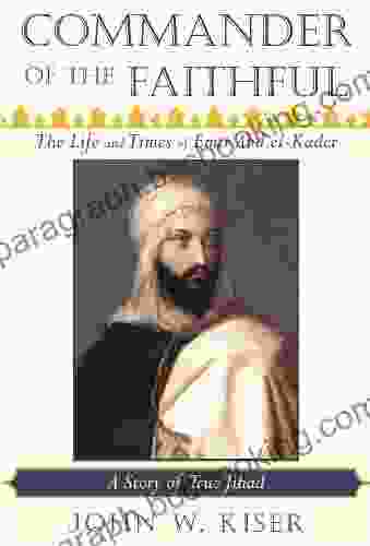 Commander Of The Faithful: The Life And Times Of Emir Abd El Kader (1808 1883)