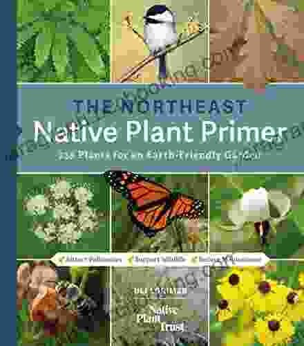 The Northeast Native Plant Primer: 235 Plants For An Earth Friendly Garden