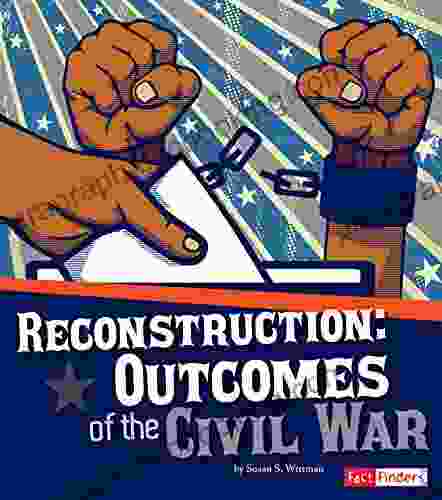 Reconstruction: Outcomes Of The Civil War (The Story Of The Civil War)