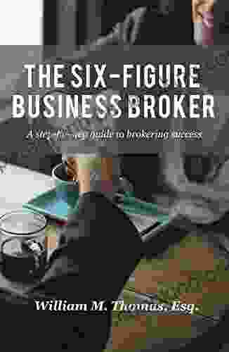 The Six Figure Business Broker: A Step By Step Guide To Brokering Success