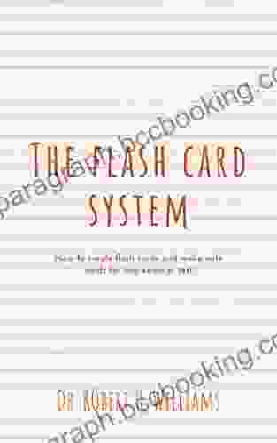 The Flash Card System: How To Create Flash Cards And Make Note Cards For Any Exam Or Test
