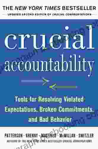 Crucial Accountability: Tools For Resolving Violated Expectations Broken Commitments And Bad Behavior Second Edition