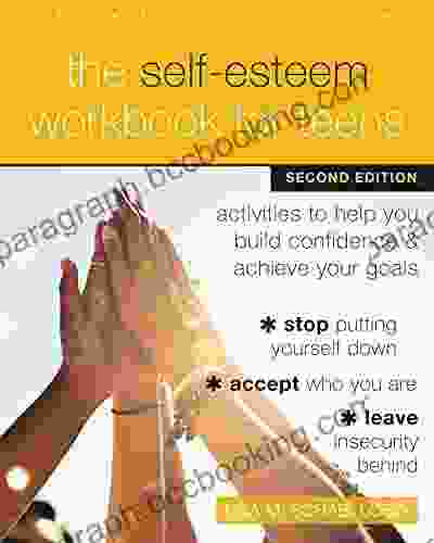 The Self Esteem Workbook For Teens: Activities To Help You Build Confidence And Achieve Your Goals