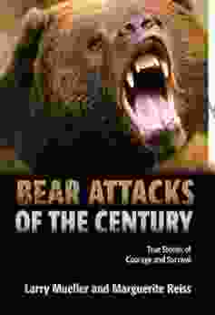 Bear Attacks Of The Century: True Stories Of Courage And Survival