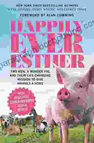 Happily Ever Esther: Two Men A Wonder Pig And Their Life Changing Mission To Give Animals A Home