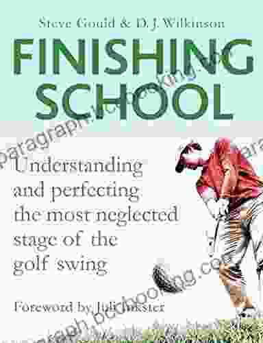 Finishing School: Understanding And Perfecting The Most Neglected Stage Of The Golf Swing