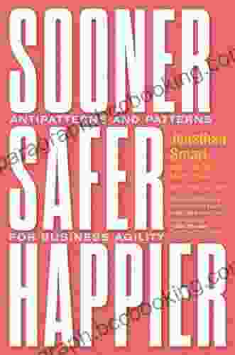 Sooner Safer Happier: Antipatterns And Patterns For Business Agility