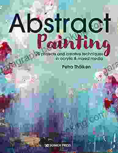 Abstract Painting: 20 Projects Creative Techniques In Acrylic Mixed Media