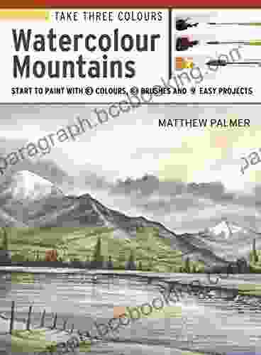 Take Three Colours: Watercolour Mountains: Start To Paint With 3 Colours 3 Brushes And 9 Easy Projects