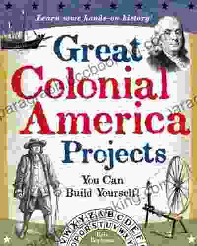 Great Colonial America Projects: You Can Build Yourself (Build It Yourself)