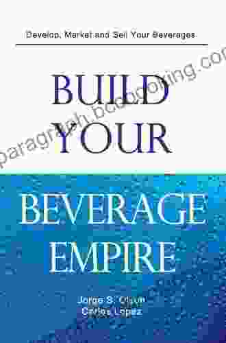 Build Your Beverage Empire: Beverage Development Marketing And Sales