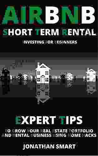 Airbnb Short Term Rental Investing For Beginners: Expert Tips To Grow Your Real Estate Portfolio And Rental Business Using Home Hacks
