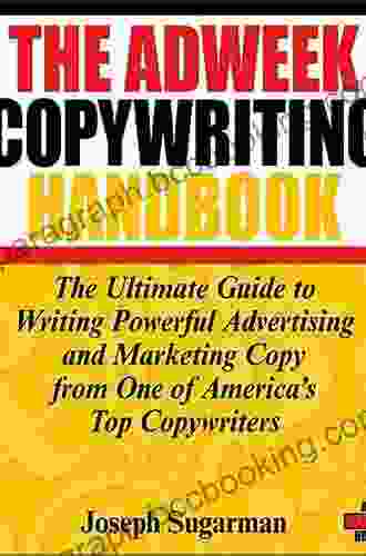 The Adweek Copywriting Handbook: The Ultimate Guide To Writing Powerful Advertising And Marketing Copy From One Of America S Top Copywriters