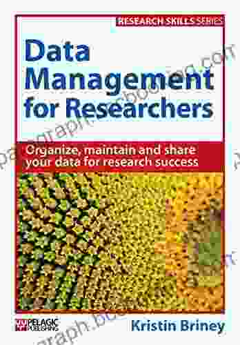 Data Management For Researchers: Organize Maintain And Share Your Data For Research Success (Research Skills)