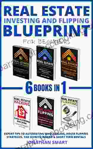 Real Estate Investing And Flipping Blueprint For Beginners: Expert Tips To Automating Wholesaling House Flipping Strategies Tax Secrets Airbnb Short Term Rentals 6 In 1
