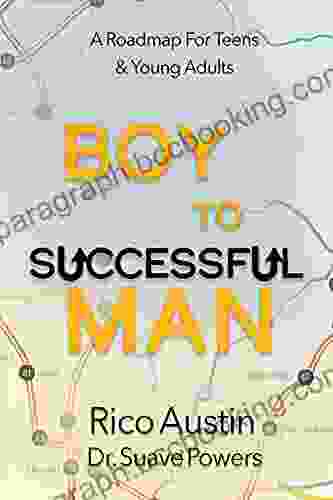 Boy To Successful Man: A Roadmap For Teens Young Adults