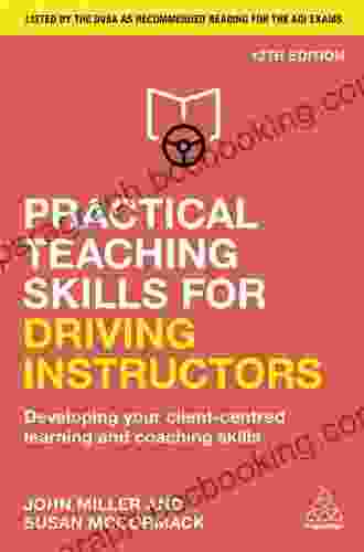 Practical Teaching Skills For Driving Instructors: Developing Your Client Centred Learning And Coaching Skills
