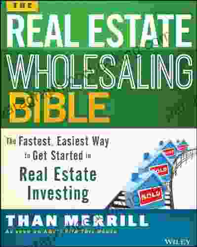 The Real Estate Wholesaling Bible: The Fastest Easiest Way To Get Started In Real Estate Investing
