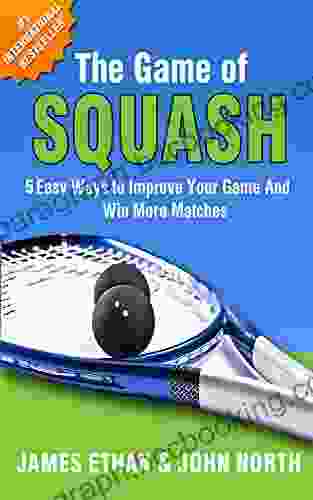 The Game Of Squash: 5 Easy Ways To Improve Your Game And Win More Matches